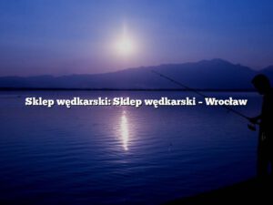 Sklep wędkarski: Sklep wędkarski – Wrocław